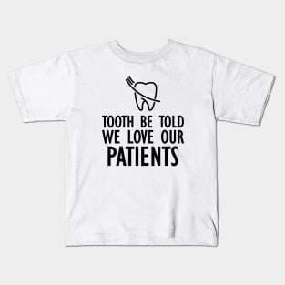 Dentist - Tooth be told we love our patients Kids T-Shirt